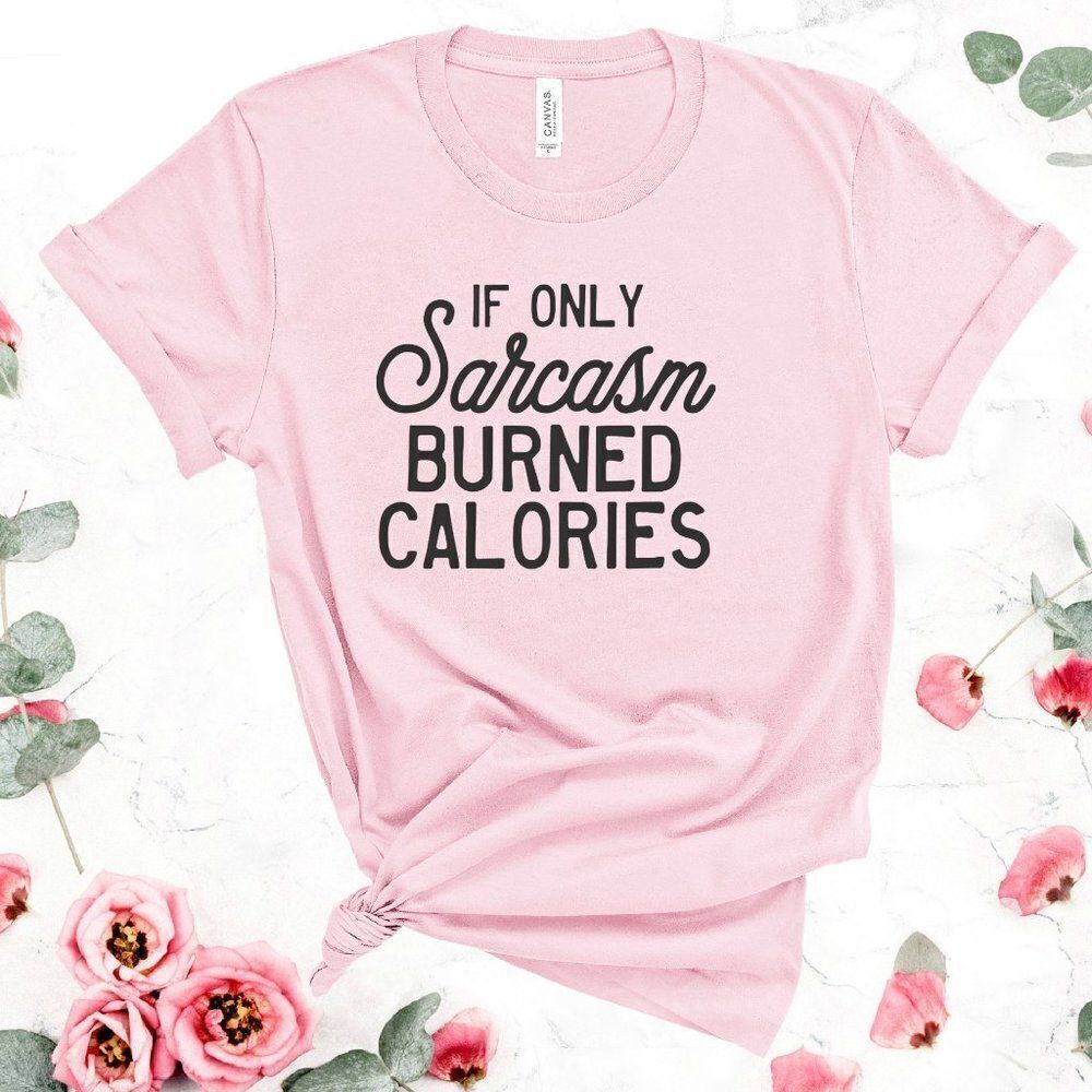 If Only Sarcasm Burned Calories Graphic Tee Shirt
